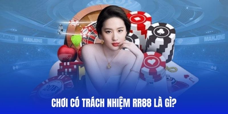 Giới thiệu tổng quan về chơi có trách nhiệm RR88