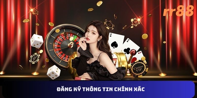 Đăng ký thông tin chính xác để hạn chế rủi ro 